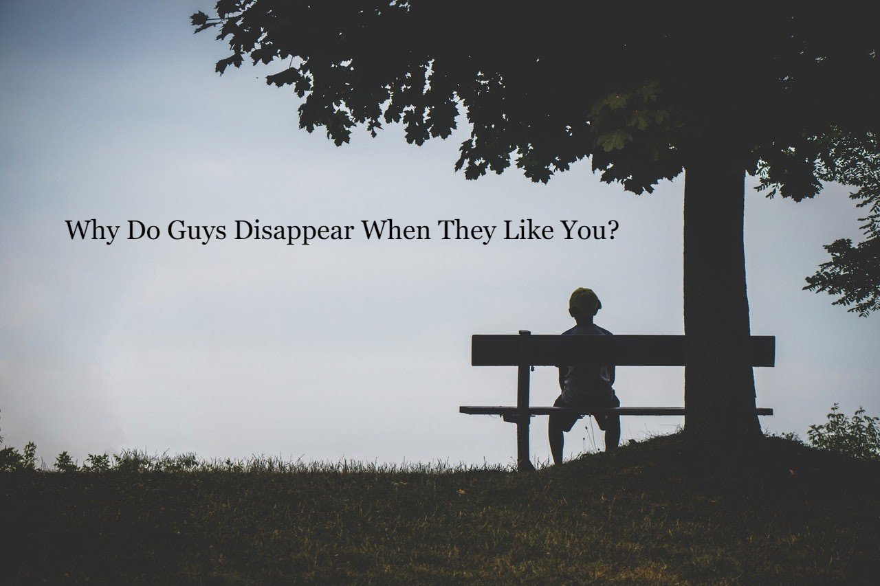 Why Do Guys Disappear When They Like You?