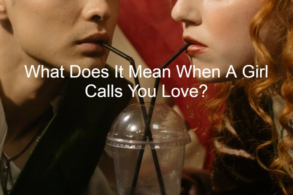 What Does It Mean When A Girl Calls You Love 9 Amazing Things 