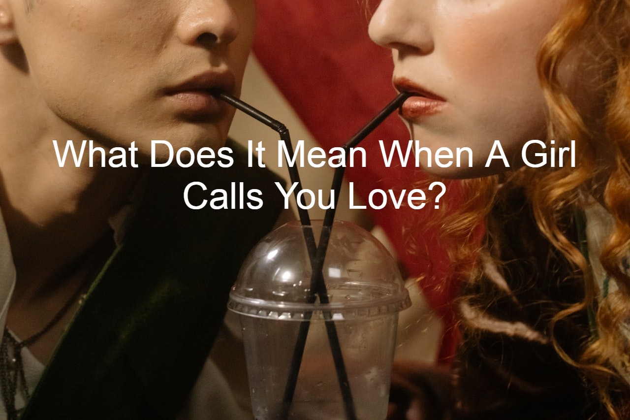 What Does It Mean When A Girl Calls You Love?