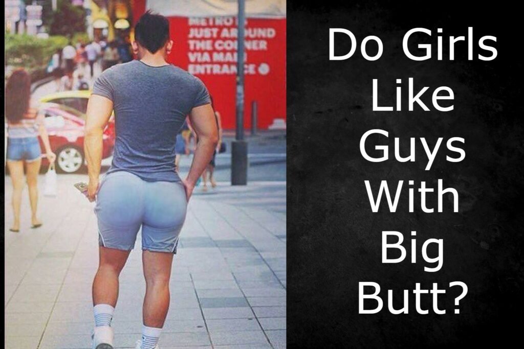 Do Girls Like Guys With Big Butt Little Surprising Truly Sigma 3209