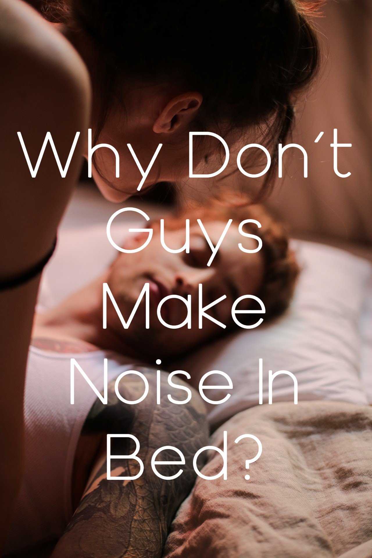 Why Don’t Guys Make Noise In Bed?