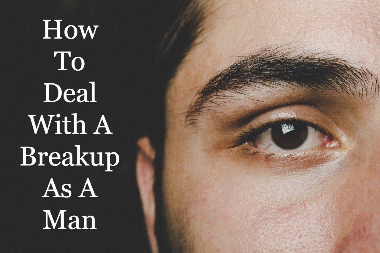 How To Deal With A Breakup As A Man